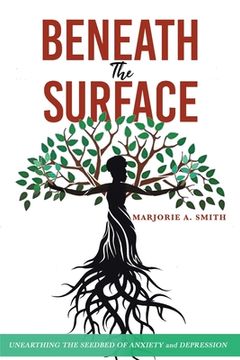 portada Beneath The Surface: Unearthing The Seedbed Of Anxiety And Depression (en Inglés)