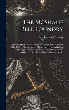 portada The McShane Bell Foundry: Henry McShane Manufacturing Co., Proprietors, Baltimore, MD., U.S.A., Manufacturers of Chimes and Peals and Bells of A (in English)