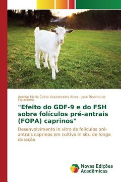 portada "Efeito do GDF-9 e do FSH sobre folículos pré-antrais (FOPA) caprinos": Desenvolvimento in vitro de folículos pré-antrais caprinos em cultivo in situ de longa duração (en Portugués)