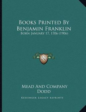 portada books printed by benjamin franklin: born january 17, 1706 (1906) (en Inglés)
