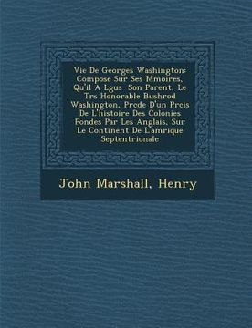 portada Vie De Georges Washington: Compos�e Sur Ses M�moires, Qu'il A L�gu�s � Son Parent, Le Tr�s Honorable Bu (in French)