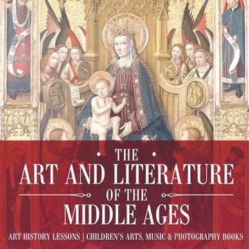 portada The art and Literature of the Middle Ages - art History Lessons Children's Arts, Music & Photography Books (en Inglés)