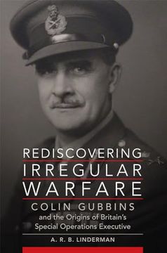 portada Rediscovering Irregular Warfare: Colin Gubbins and the Origins of Britain's Special Operations Executive (Volume 52) (Campaigns and Commanders Series) (en Inglés)