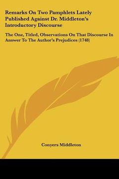 portada remarks on two pamphlets lately published against dr. middleton's introductory discourse: the one, titled, observations on that discourse in answer to (in English)