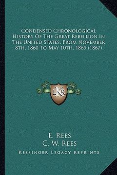 portada condensed chronological history of the great rebellion in the united states, from november 8th, 1860 to may 10th, 1865 (1867) (in English)