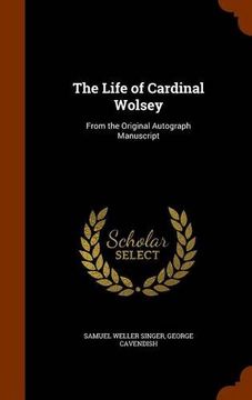 portada The Life of Cardinal Wolsey: From the Original Autograph Manuscript