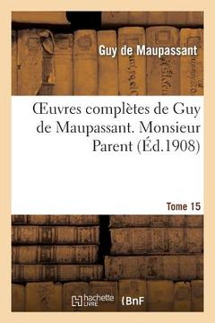 portada Oeuvres Complètes de Guy de Maupassant.Tome 15. Monsieur Parent (in French)