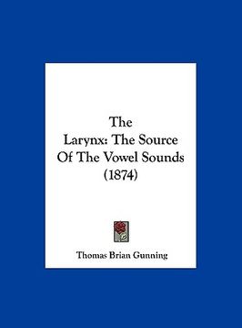 portada the larynx: the source of the vowel sounds (1874) (in English)
