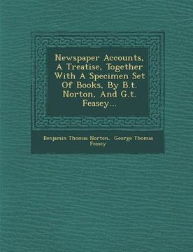 portada Newspaper Accounts, a Treatise, Together with a Specimen Set of Books, by B.T. Norton, and G.T. Feasey... (en Inglés)