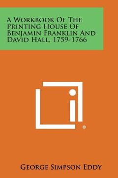 portada A Workbook of the Printing House of Benjamin Franklin and David Hall, 1759-1766 (en Inglés)