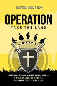 portada Operation Take the Land: A Practical & Spiritual Warfare Training Guide for Christian Student-Athletes Fighting for a College Scholarship (en Inglés)