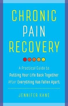 portada Chronic Pain Recovery: A Practical Guide to Putting Your Life Back Together After Everything Has Fallen Apart