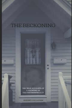 portada The Beckoning: The True Accounts of a Haunting in Old Wethersfield, Connecticut (en Inglés)