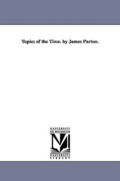 portada topics of the time. by james parton. (en Inglés)
