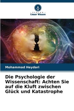 portada Die Psychologie der Wissenschaft: Achten Sie auf die Kluft zwischen Glück und Katastrophe (en Alemán)