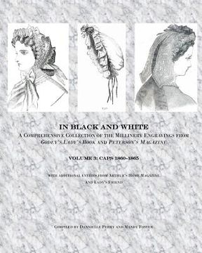 portada In Black and White: Caps: a comprehensive look at the millinery engravings of caps from Godey's Lady's Book and Peterson's Magazine 1860-1 (in English)