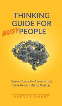 portada Thinking Guide for Busy People: Discover How to Avoid Common but Subtle Decision Making Mistakes (in English)