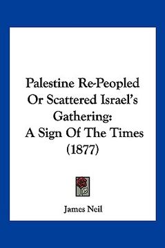 portada palestine re-peopled or scattered israel's gathering: a sign of the times (1877)