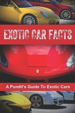 portada Exotic Car Facts: A Pundit's Guide to Exotic Cars (en Inglés)