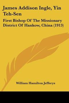 portada james addison ingle, yin teh-sen: first bishop of the missionary district of hankow, china (1913) (en Inglés)