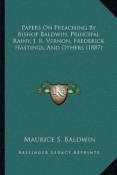 portada papers on preaching by bishop baldwin, principal rainy, j. r. vernon, frederick hastings, and others (1887)
