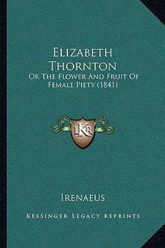 portada elizabeth thornton: or the flower and fruit of female piety (1841) (in English)