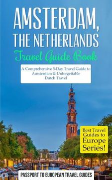 portada Amsterdam: Amsterdam, Netherlands: Travel Guide Book-A Comprehensive 5-Day Travel Guide to Amsterdam & Unforgettable Dutch Travel (en Inglés)