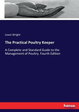 portada The Practical Poultry Keeper: A Complete and Standard Guide to the Management of Poultry. Fourth Edition (en Inglés)