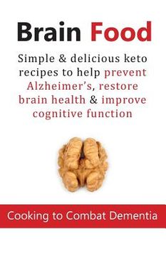 portada Brain Food: Cooking to Combat Dementia: Simple & delicious keto recipes to help prevent Alzheimer's, restore brain health & improv 