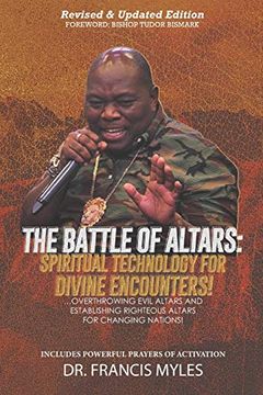 portada Battle of Altars: Spiritual Technology for Divine Encounters: Overthrowing Evil Altars and Establishing Righteous Altars for Changing Nations! (in English)