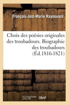 portada Choix des Poesies Originales des Troubadours. Biographie des Troubadours (Ed. 1816-1821) (en Francés)
