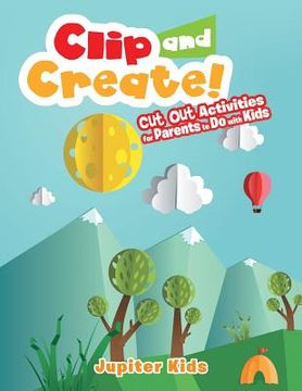 portada Clip and Create! Cut Out Activities for Parents to Do with Kids (en Inglés)