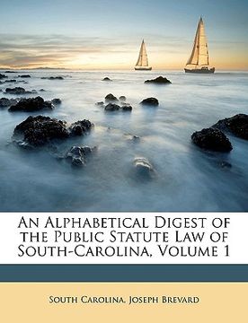 portada an alphabetical digest of the public statute law of south-carolina, volume 1 (en Inglés)