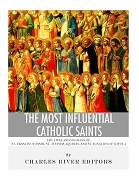 portada The Most Influential Catholic Saints: The Lives and Legacies of st. Francis of Assisi, st. Thomas Aquinas, and st. Ignatius of Loyola 