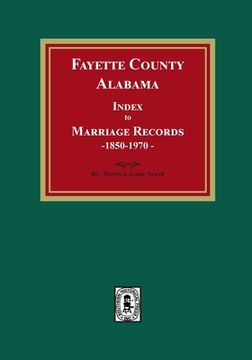 portada Fayette County, Alabama Index to Marriage Records, 1850-1970