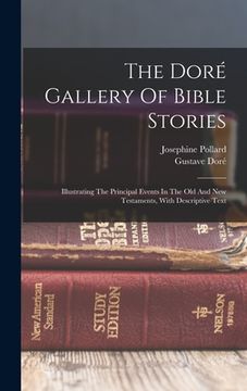 portada The Doré Gallery Of Bible Stories: Illustrating The Principal Events In The Old And New Testaments, With Descriptive Text (in English)
