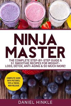 portada Ninja Master: The Complete Step-By-Step Guide & 51 Smoothie Recipes for Weight-Loss, Detox, Anti-Aging & So Much More!
