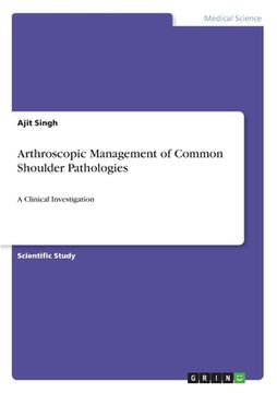 portada Arthroscopic Management of Common Shoulder Pathologies: A Clinical Investigation (en Inglés)