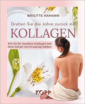 portada Drehen sie die Jahre Zurück mit Kollagen: Wie sie ihr Aussehen Verjüngen und Ihren Körper von Grund auf Stärken (in German)