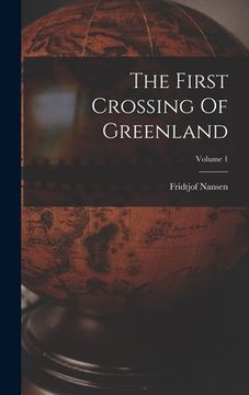 portada The First Crossing Of Greenland; Volume 1 (en Inglés)