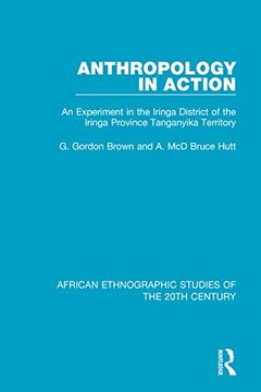 portada Anthropology in Action: An Experiment in the Iringa District of the Iringa Province Tanganyika Terrirtory (African Ethnographic Studies of the 20Th Century) (in English)
