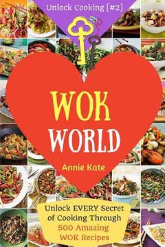 portada Welcome to Wok World: Unlock EVERY Secret of Cooking Through 500 AMAZING Wok Recipes (Wok cookbook, Stir Fry recipes, Noodle recipes, easy C (en Inglés)