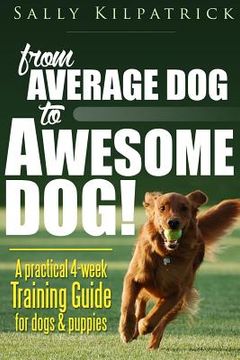 portada Dog Training: From Average Dog to Awesome Dog: Training for Dogs and Puppies (en Inglés)