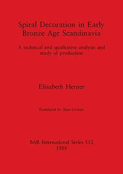 portada Spiral Decoration in Early Bronze age Scandinavia: A Technical and Qualitative Analysis and Study of Production (552) (British Archaeological Reports International Series) (en Inglés)