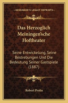 portada Das Herzoglich Meiningen'sche Hoftheater: Seine Entwickelung, Seine Bestrebungen Und Die Bedeutung Seiner Gastspiele (1887) (en Alemán)