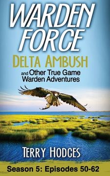 portada Warden Force: Delta Ambush and Other True Game Warden Adventures: Episodes 50-62 (in English)