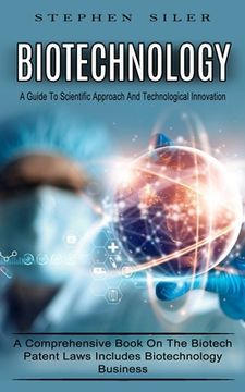 portada Biotechnology: A Guide To Scientific Approach And Technological Innovation (A Comprehensive Book On The Biotech Patent Laws Includes