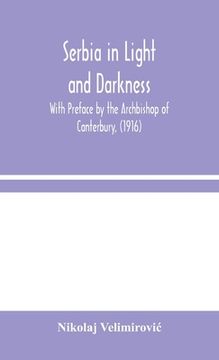 portada Serbia in Light and Darkness: With Preface by the Archbishop of Canterbury, (1916) (en Inglés)