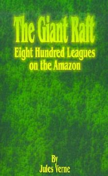 portada the giant raft: eight hundred leagues on the amazon (en Inglés)