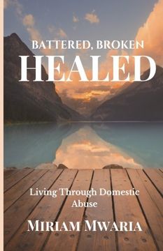 portada Battered, Broken, Healed: Living Through Domestic Abuse